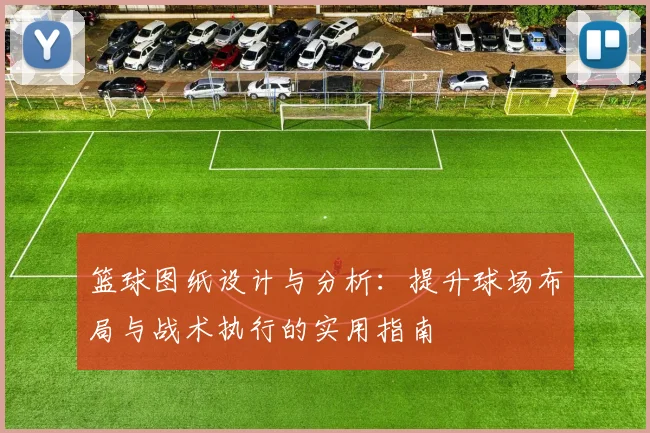 篮球图纸设计与分析：提升球场布局与战术执行的实用指南