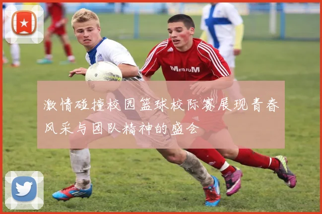 激情碰撞校园篮球校际赛展现青春风采与团队精神的盛会